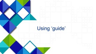 57
Using ‘guide’
 