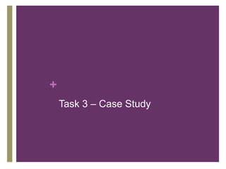 +
Task 3 – Case Study
 
