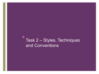 +
Task 2 – Styles, Techniques
and Conventions
 