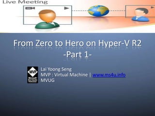 From Zero to Hero on Hyper-V R2-Part 1- Lai YoongSeng MVP : Virtual Machine | www.ms4u.info MVUG 