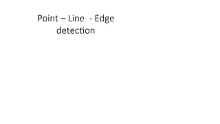 Point – Line - Edge
detection
 