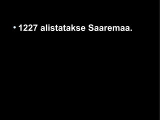 ●
1227 alistatakse Saaremaa.
 