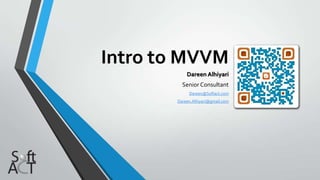 Intro to MVVM
           Dareen Alhiyari
         Senior Consultant
            Dareen@Softact.com
       Dareen.Alhiyari@gmail.com
 