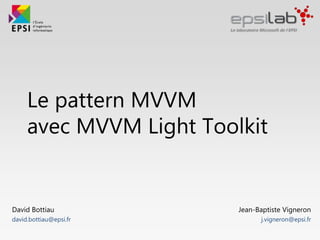 L’architecture MVVM
MVVM Light Toolkit
Jean-Baptiste Vigneron
@jbvigneron
David Bottiau
@dbottiau
 