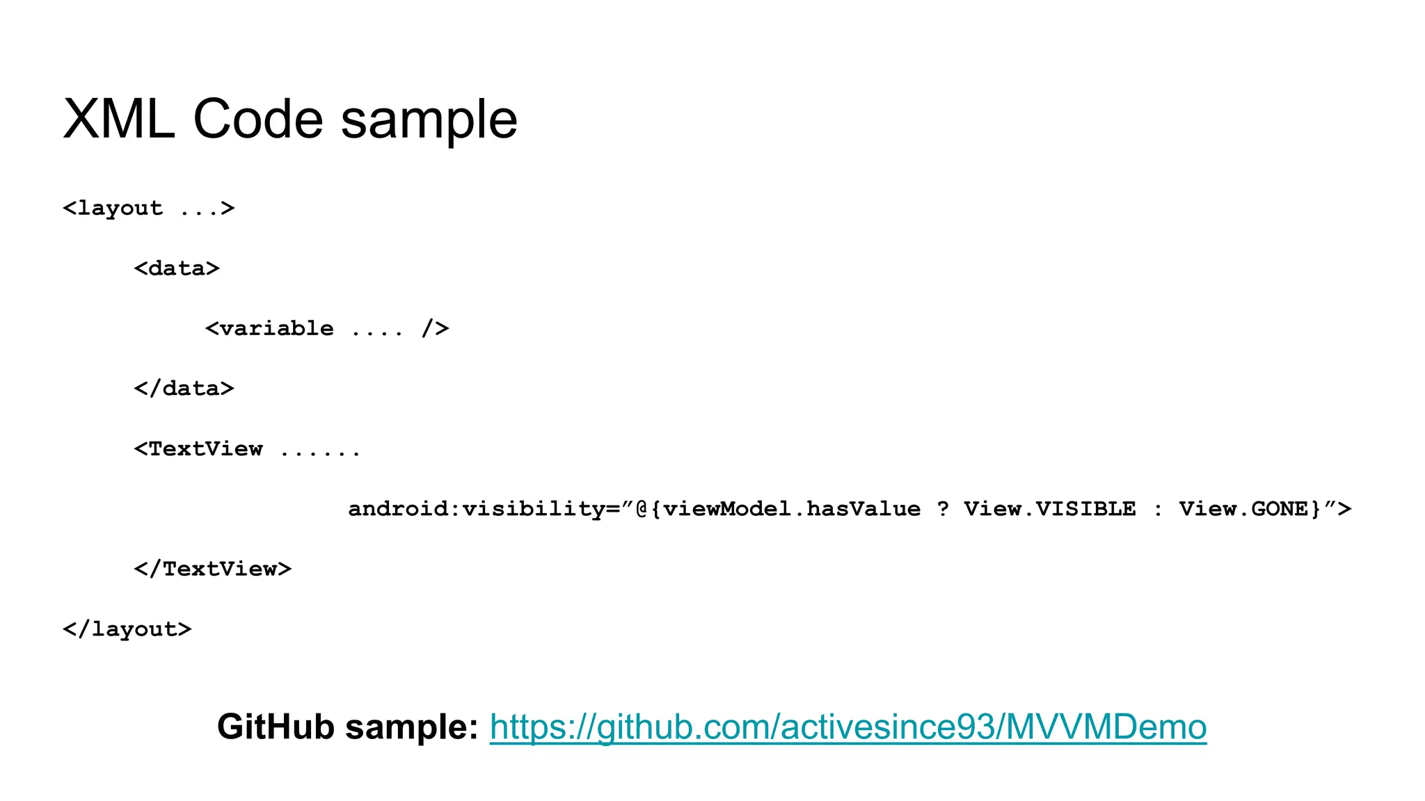 XML Code sample
<layout ...>
<data>
<variable .... />
</data>
<TextView ......
android:visibility=”@{viewModel.hasValue ? View.VISIBLE : View.GONE}”>
</TextView>
</layout>
GitHub sample: https://github.com/activesince93/MVVMDemo
 