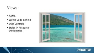 Views
• XAML
• Wenig Code-Behind
• User Controls
• Styles in Resource
Dictionaries
 