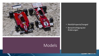 Models
• INotifyPropertyChanged
• Benachrichtigung bei
Änderungen
 