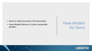 View-Models
für Items
• Items in Listen brauchen oft Commands
• View-Models können in Listen verwendet
werden
 