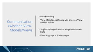 Communication
zwischen View-
Models/Views
• Lose Kopplung
• View-Models unabhängig von anderen View-
Models halten
• Singleton/Scoped service mit gemeinsamen
State
• Event Aggregator / Messenger
 
