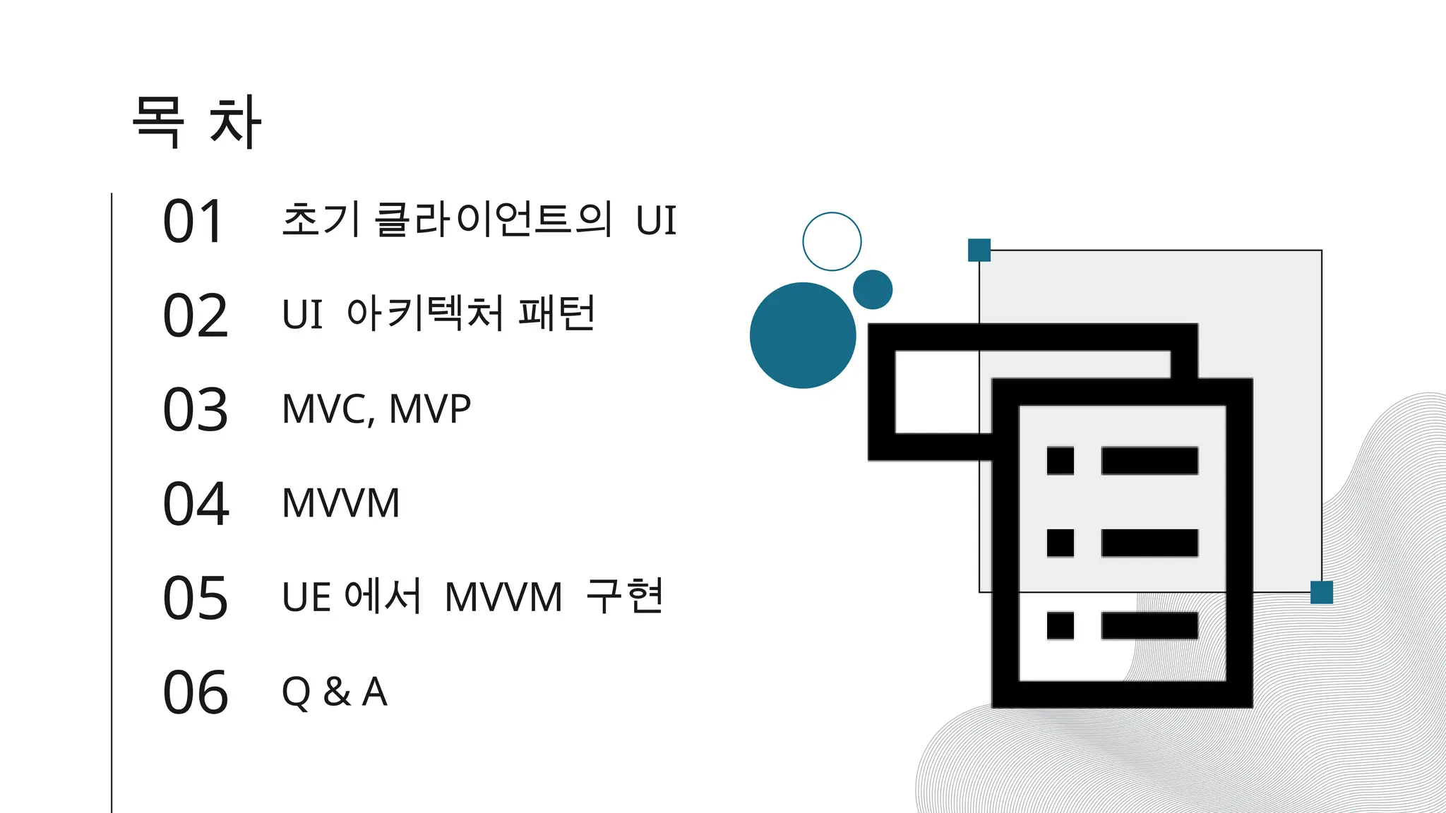 목 차
01 초기 클라이언트의 UI
02
04 MVVM
05 UE 에서 MVVM 구현
06 Q & A
UI 아키텍처 패턴
03 MVC, MVP
 