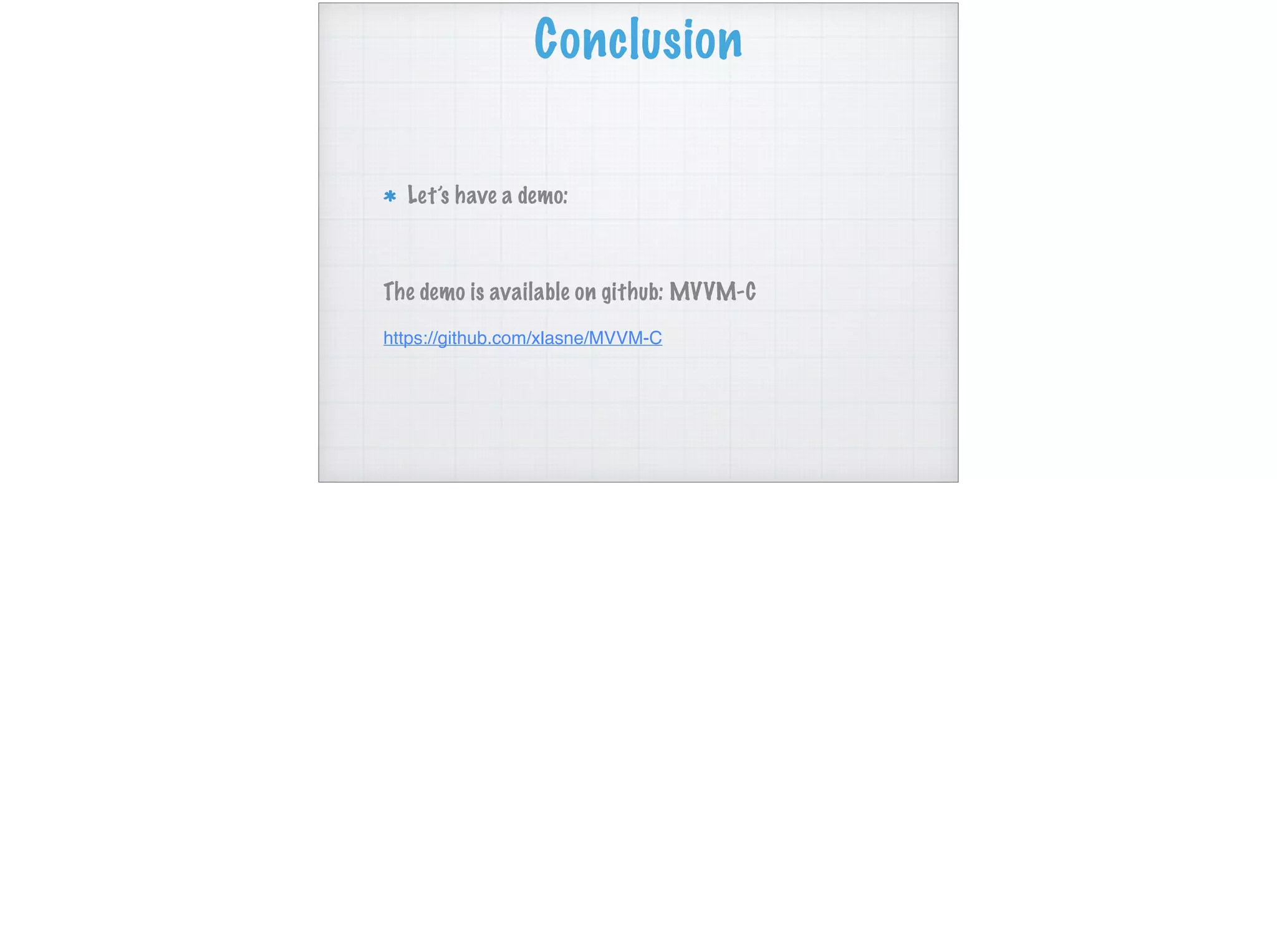 Conclusion
Let’s have a demo:
The demo is available on github: MVVM-C
https://github.com/xlasne/MVVM-C
 