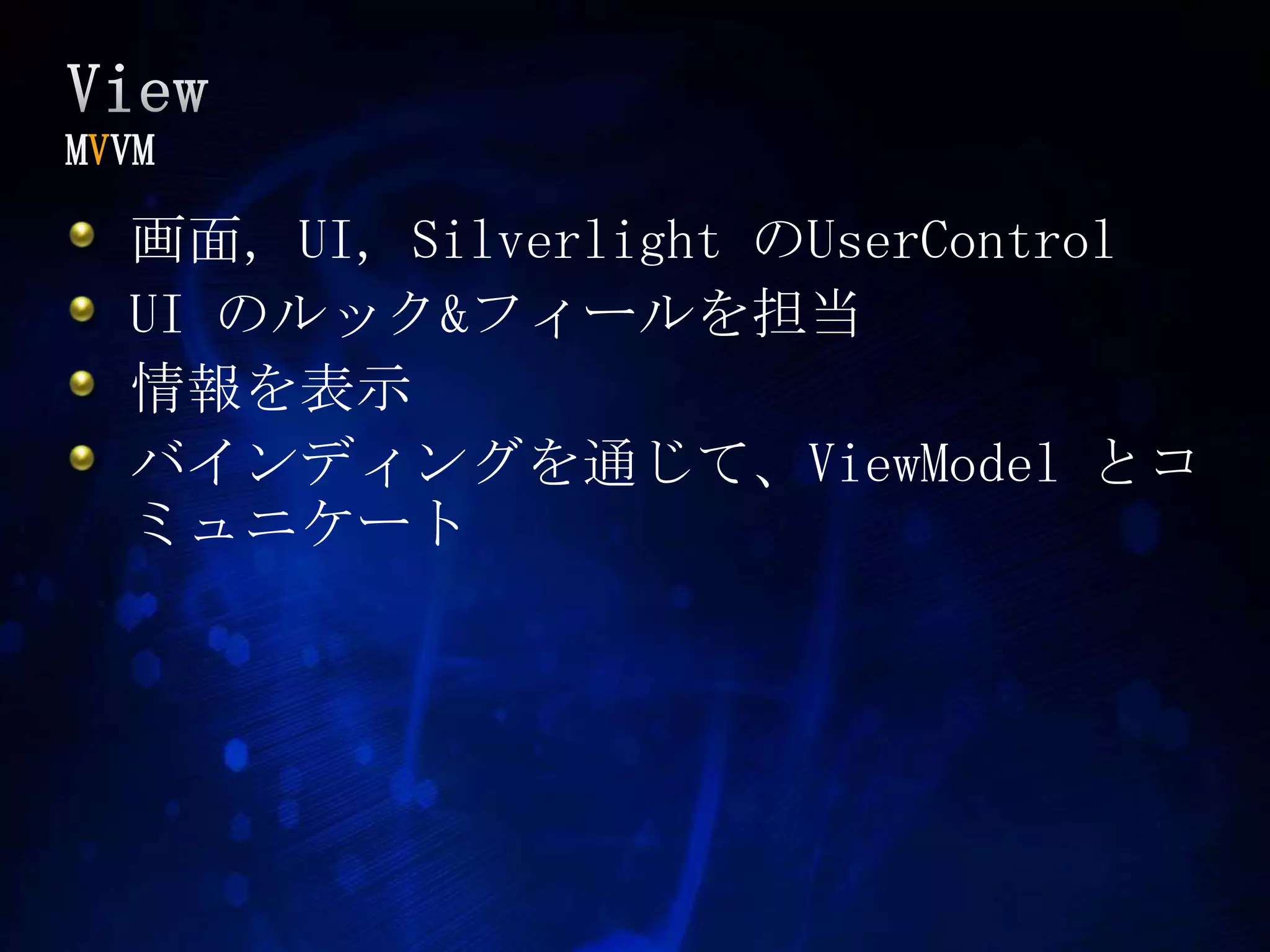 ViewMVVM画面, UI, SilverlightのUserControlUI のルック&フィールを担当情報を表示バインディングを通じて、ViewModelとコミュニケート