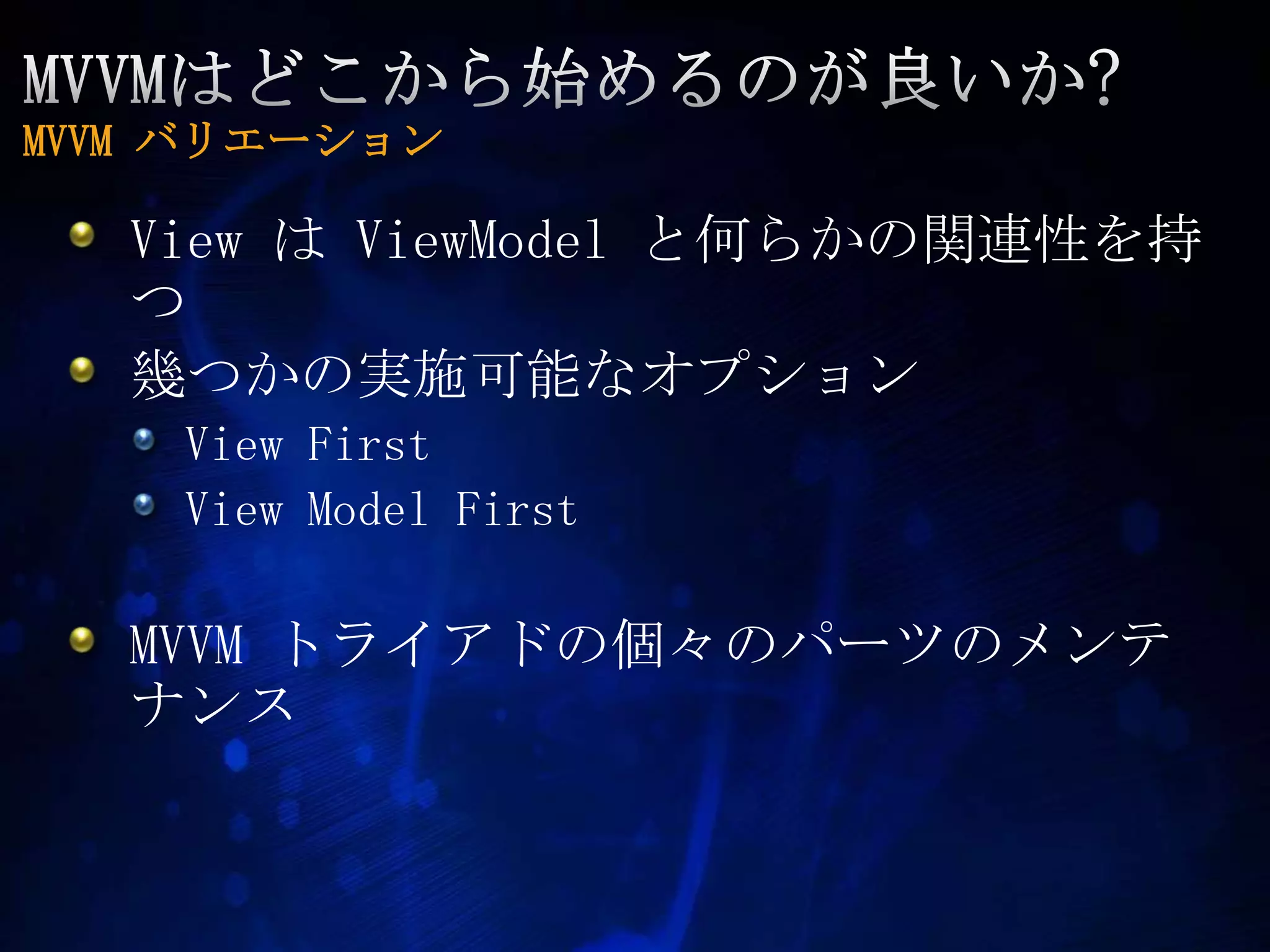 MVVMはどこから始めるのが良いか?MVVM バリエーションView は ViewModelと何らかの関連性を持つ幾つかの実施可能なオプションView FirstView Model FirstMVVM トライアドの個々のパーツのメンテナンス