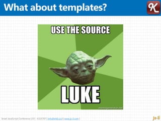 Israel JavaScript Conference | 03 – 6325707 | info@e4d.co.il | www.js-il.com |
 