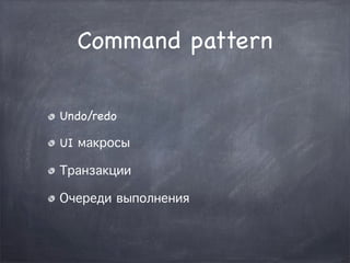 Command pattern

Undo/redo

UI макросы

Транзакции

Очереди выполнения
 