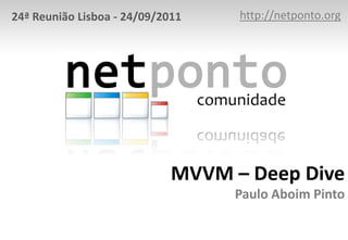 24ª Reunião Lisboa - 24/09/2011    http://netponto.org




                             MVVM – Deep Dive
                                  Paulo Aboim Pinto
 