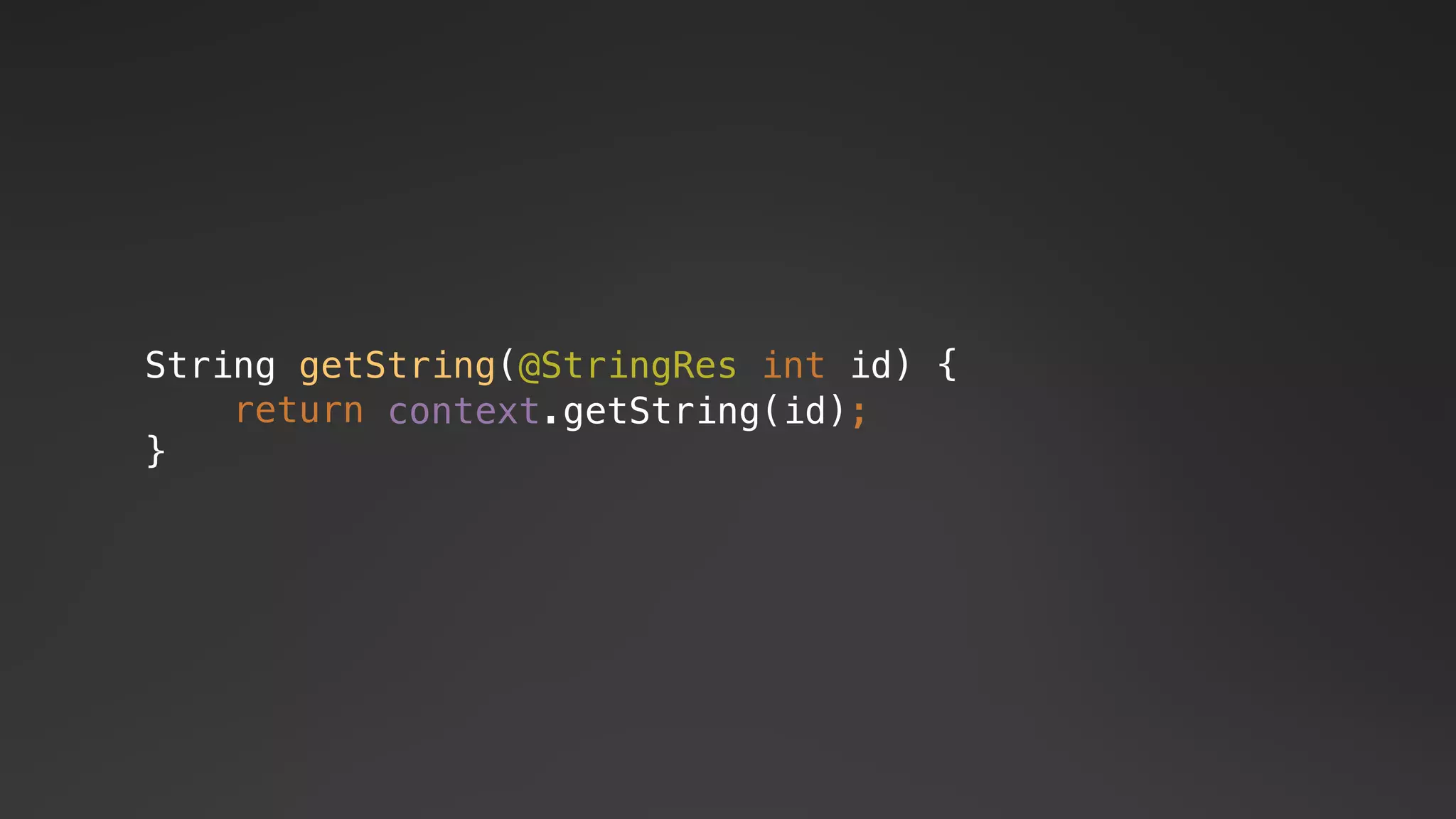 context.getString(id);
String getString(@StringRes int id) {
return
}
 
