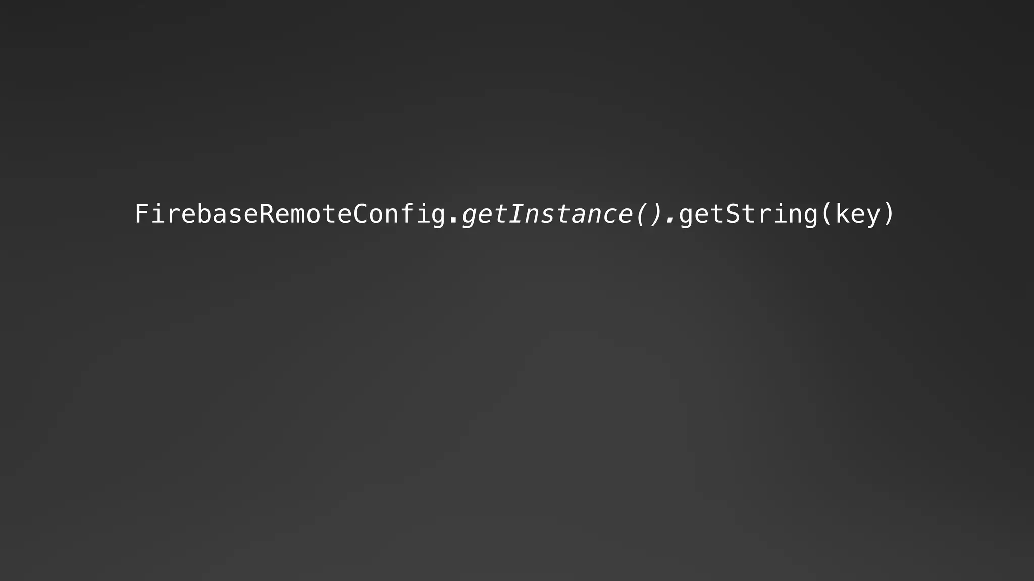FirebaseRemoteConfig.getInstance().getString(key)
 