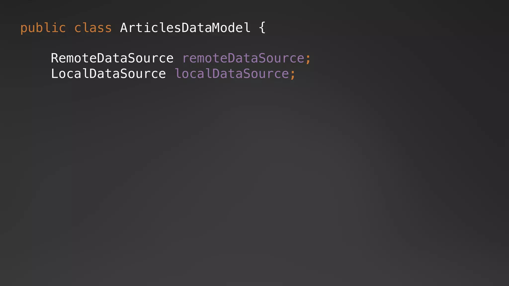 public class ArticlesDataModel {
RemoteDataSource remoteDataSource;
LocalDataSource localDataSource;
 