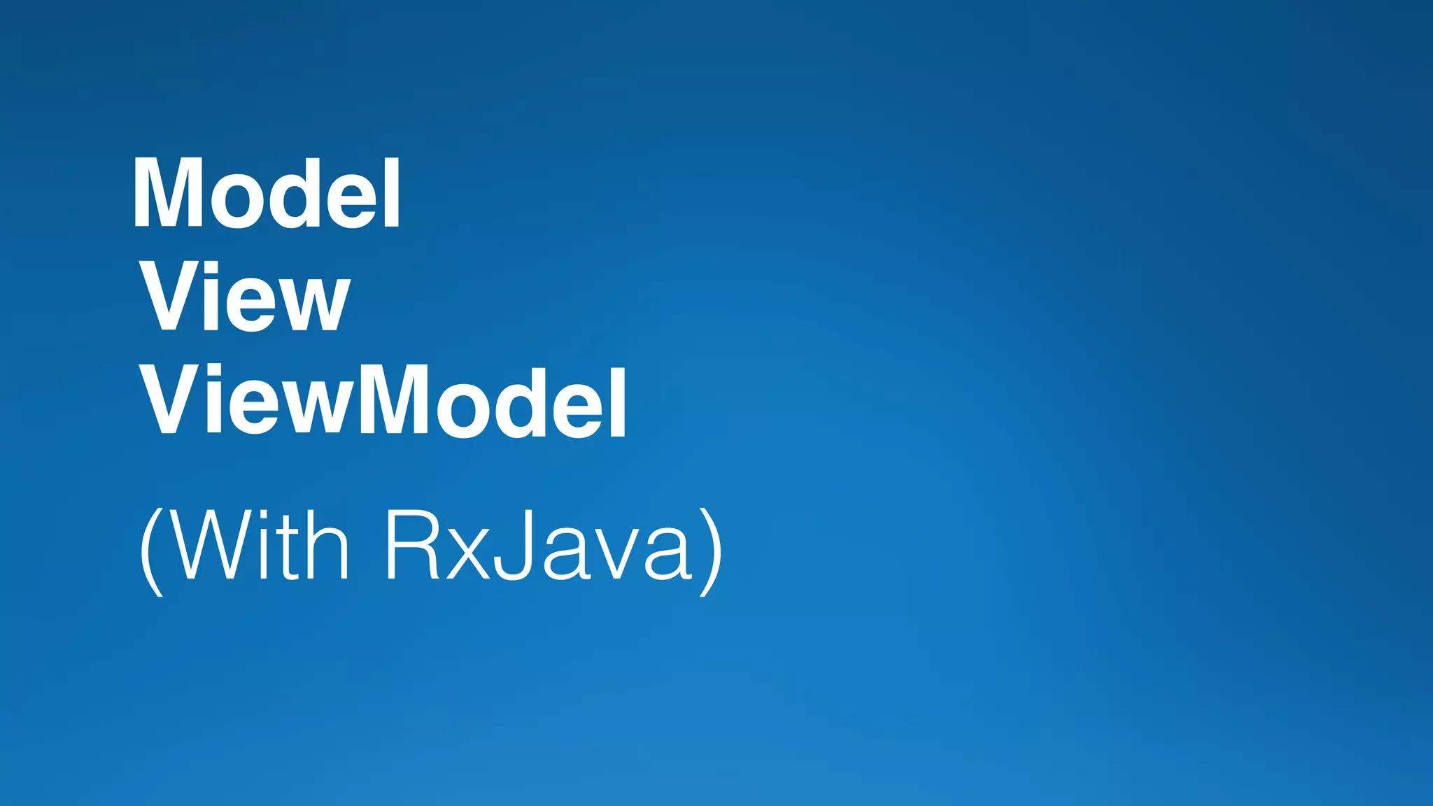 M
V
V M
odel
iew
iew odel
(With RxJava)
 
