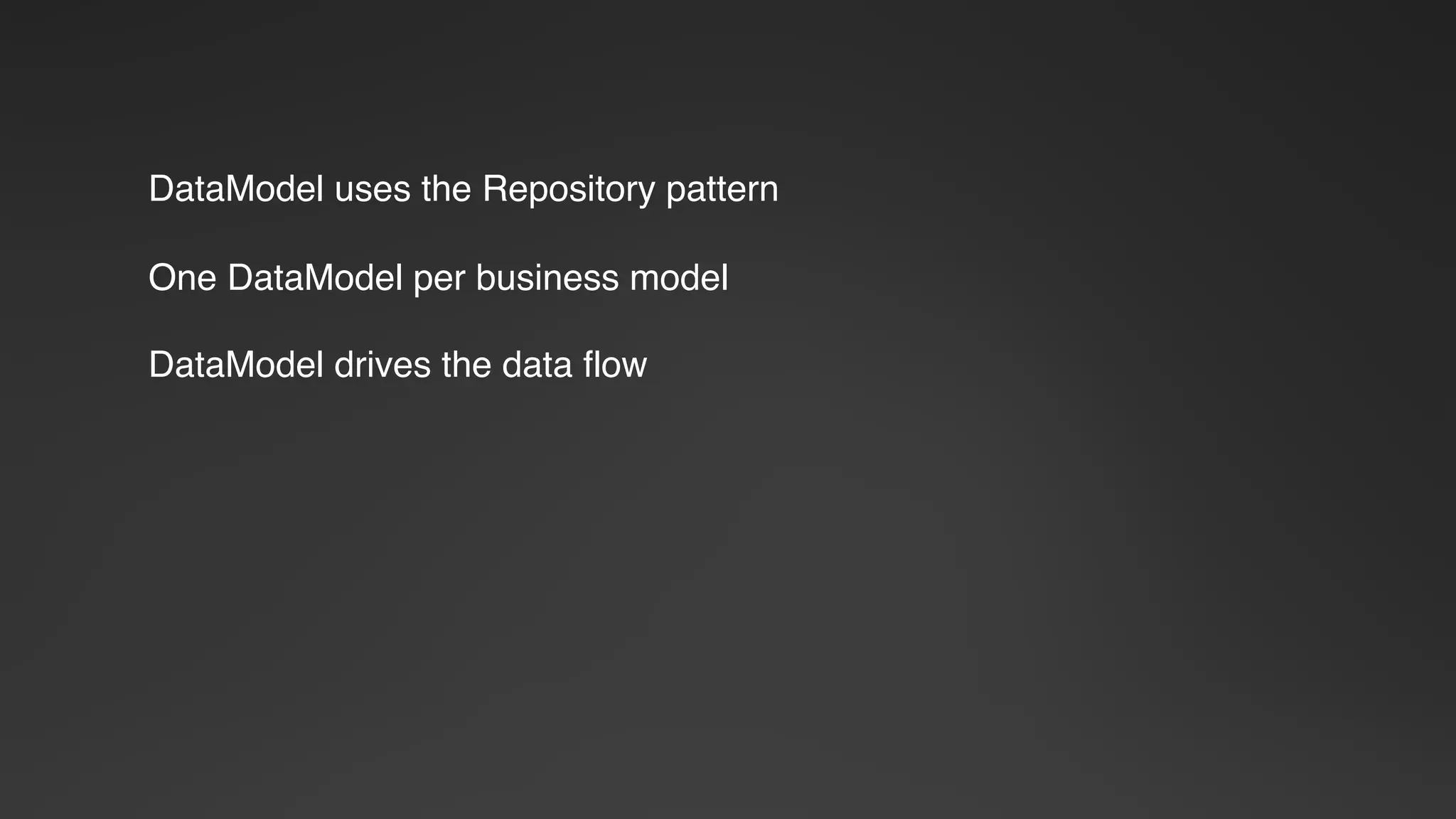 DataModel uses the Repository pattern
One DataModel per business model
DataModel drives the data flow
 