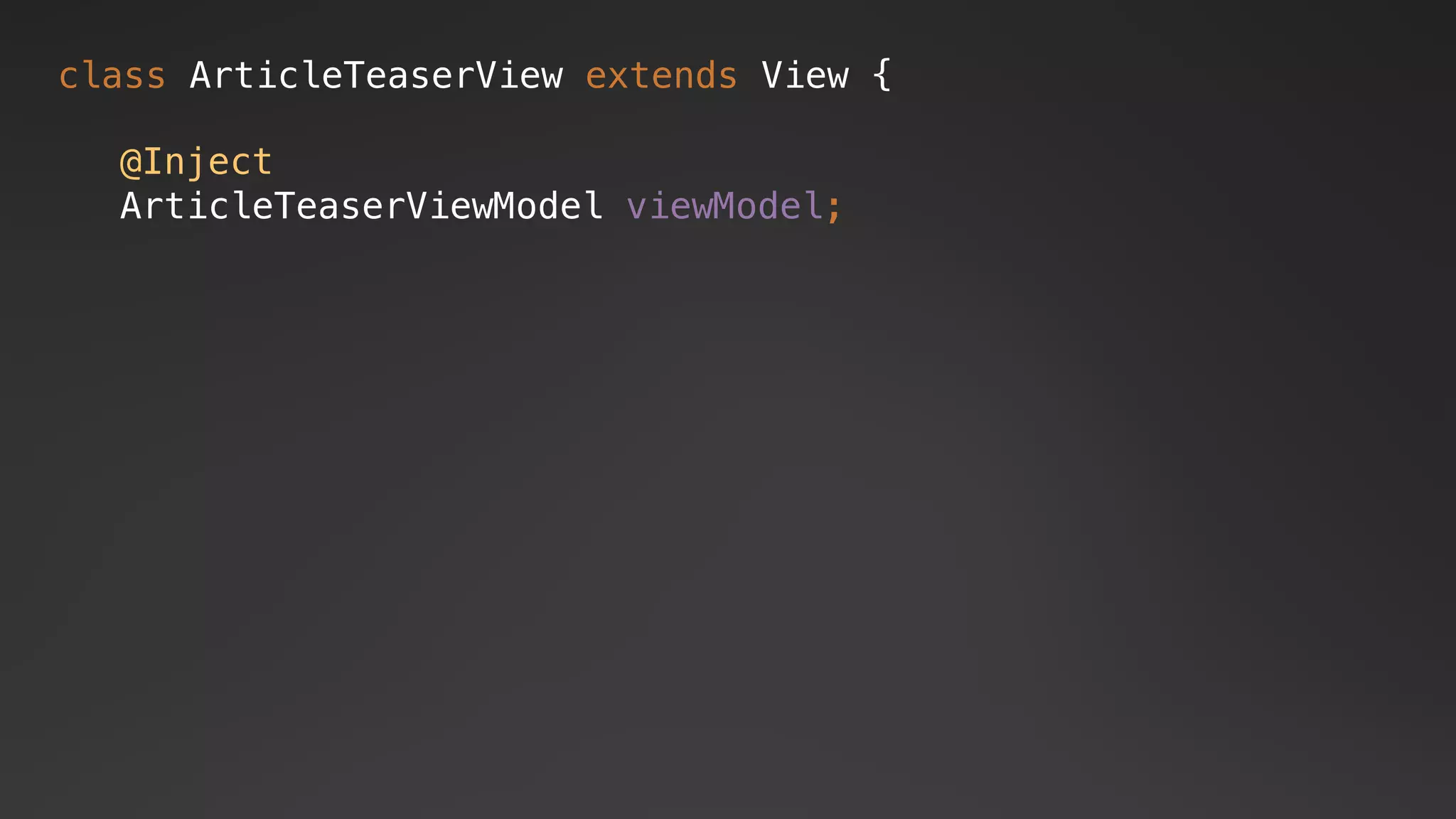 class ArticleTeaserView extends View {
@Inject
ArticleTeaserViewModel viewModel;
 
