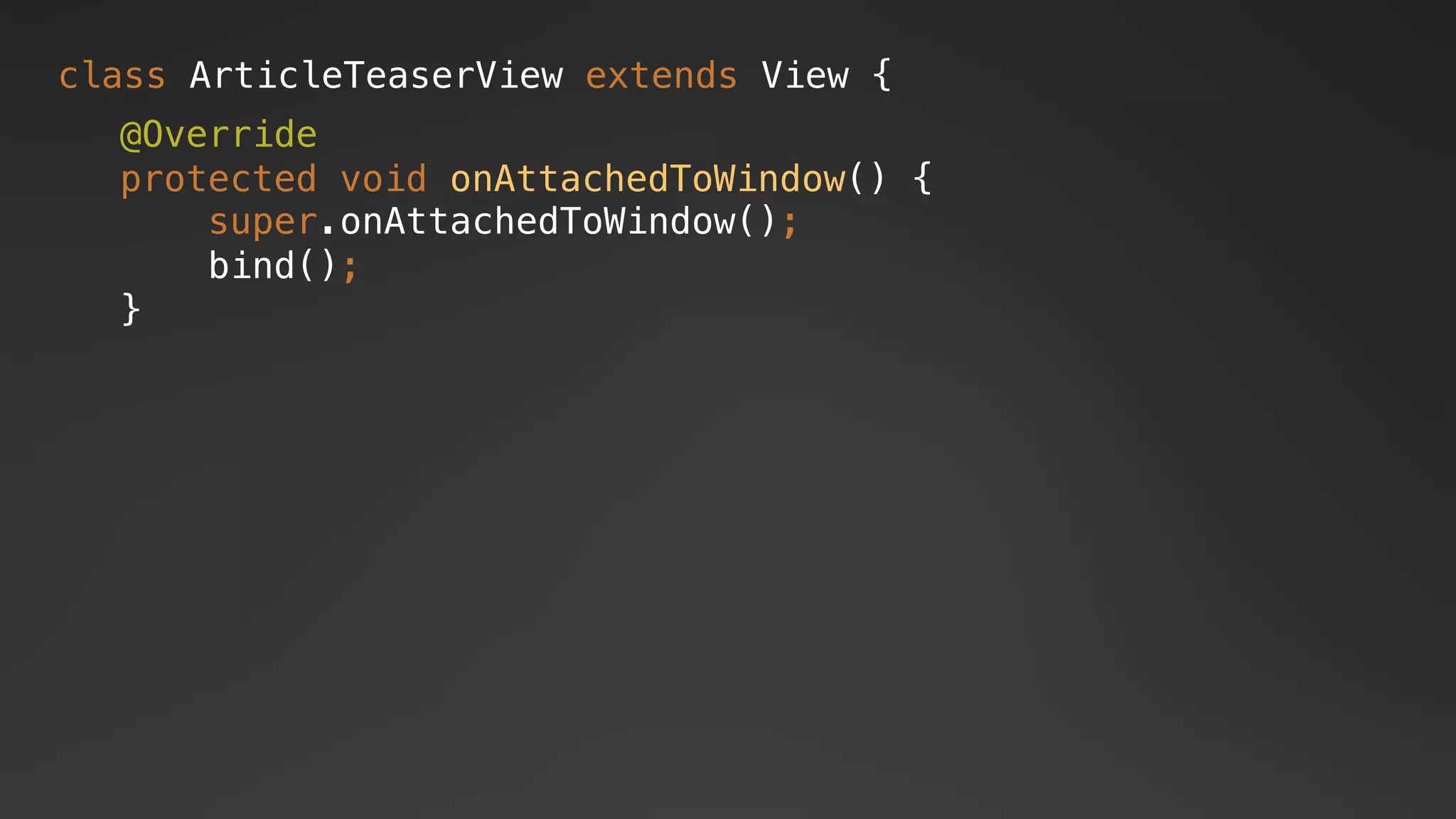 class ArticleTeaserView extends View {
@Override
protected void onAttachedToWindow() {
super.onAttachedToWindow();
bind();
}
 