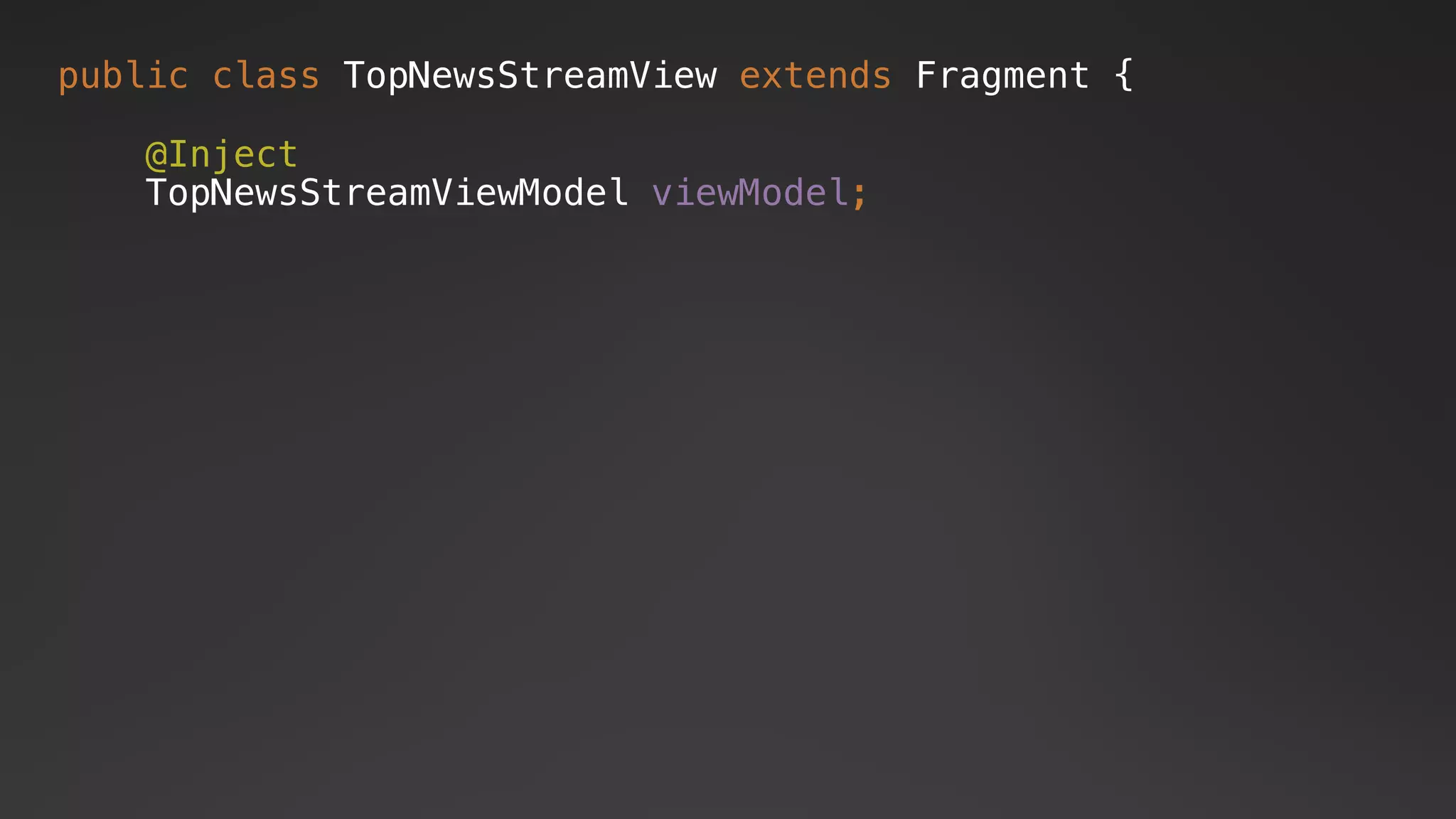 public class TopNewsStreamView extends Fragment {
@Inject
TopNewsStreamViewModel viewModel;
 