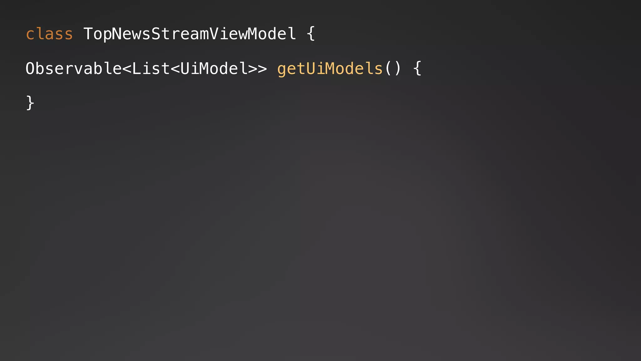class TopNewsStreamViewModel {
Observable<List<UiModel>> getUiModels() {
}
 