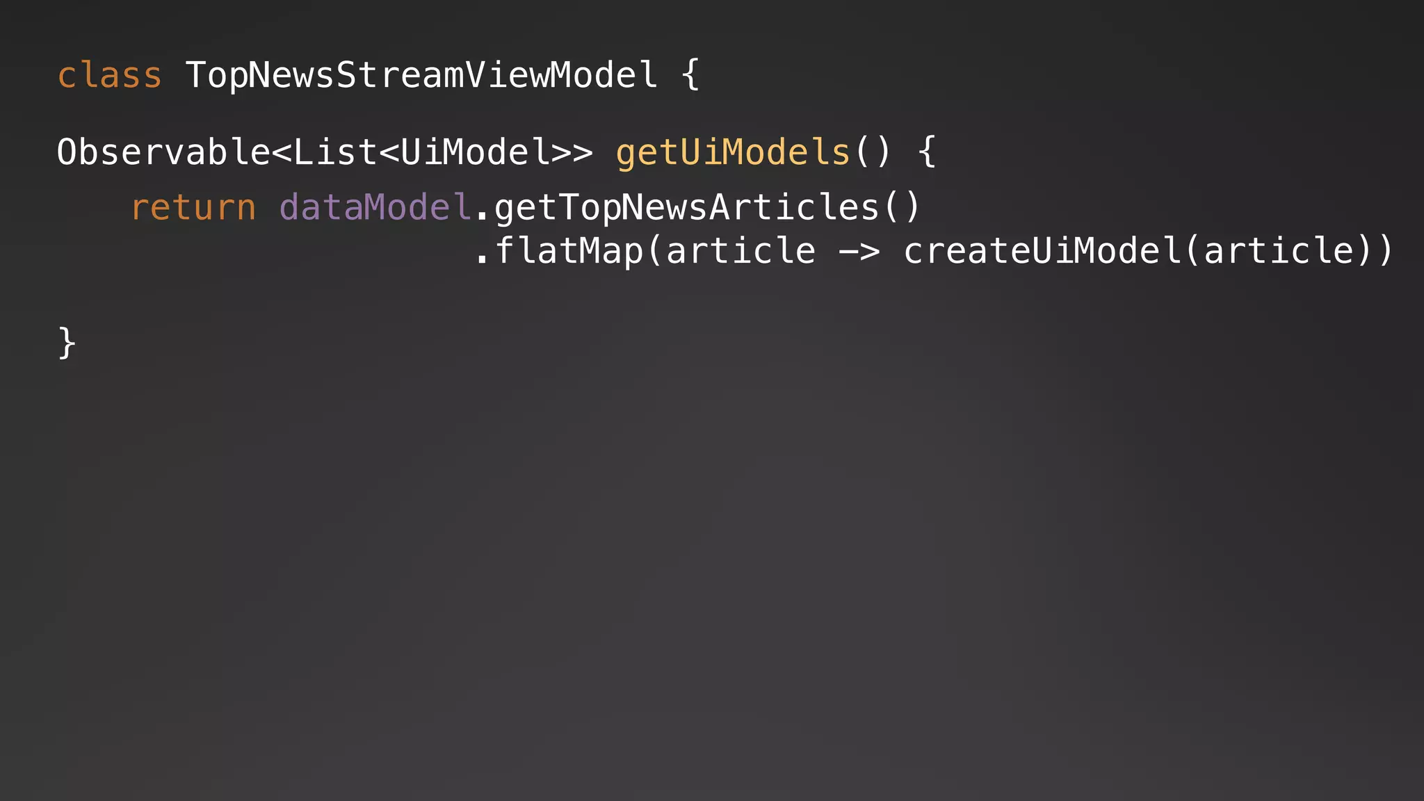 class TopNewsStreamViewModel {
Observable<List<UiModel>> getUiModels() {
}
return dataModel.getTopNewsArticles()
.flatMap(article -> createUiModel(article))
 