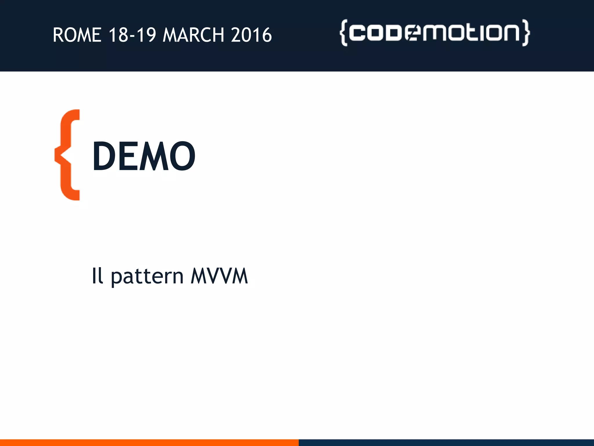 DEMO
ROME 18-19 MARCH 2016
Il pattern MVVM
 