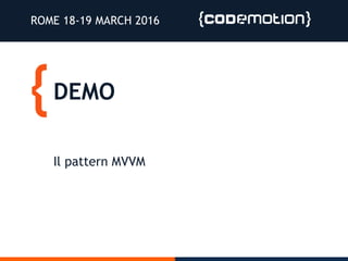 DEMO
ROME 18-19 MARCH 2016
Il pattern MVVM
 