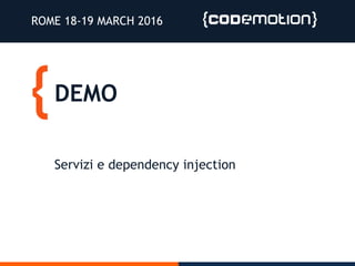DEMO
ROME 18-19 MARCH 2016
Servizi e dependency injection
 