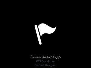 Зимин Александр
iOS Developer
Product Designer
 