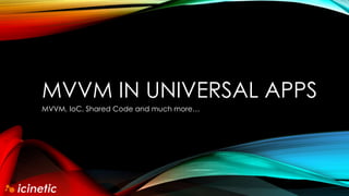 MVVM IN UNIVERSAL APPS
MVVM, IoC, Shared Code and much more…
 