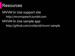 Resources
MVVM In Use support site
  http://mvvmspeech.tumblr.com
MVVM In Use sample app
  http://github.com/coldacid/mvvm-sample
 