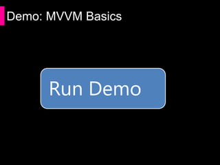 Demo: MVVM Basics




      Run Demo
 