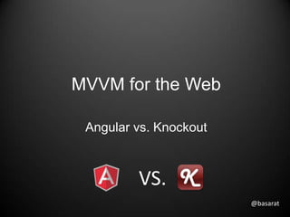 MVVM for the Web

 Angular vs. Knockout



         VS.
                        @basarat
 