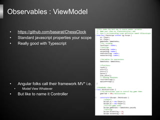Observables : ViewModel

•       https://github.com/basarat/ChessClock
•       Standard javascript properties your scope
•...