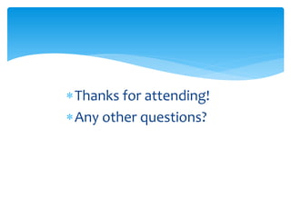 ∗Thanks for attending!
∗Any other questions?
 