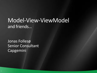 Model-View-ViewModeland friends… Jonas Follesø Senior Consultant Capgemini 