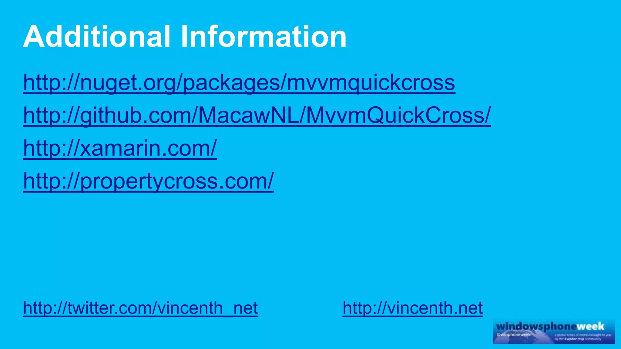 http://nuget.org/packages/mvvmquickcross
http://github.com/MacawNL/MvvmQuickCross/
http://xamarin.com/
http://propertycross.com/
http://twitter.com/vincenth_net http://vincenth.net
 