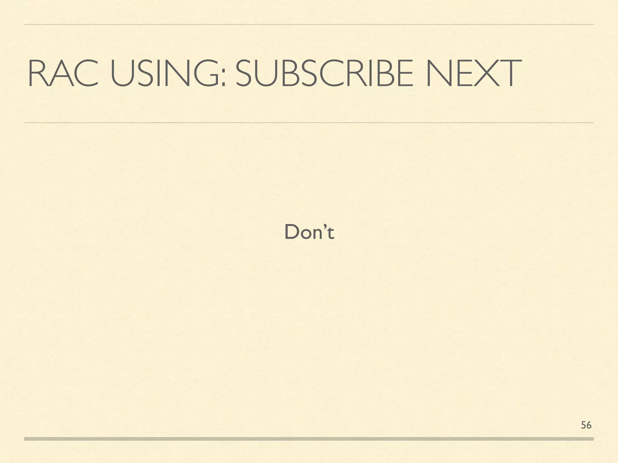 RAC USING: SUBSCRIBE NEXT
Don’t
56
 