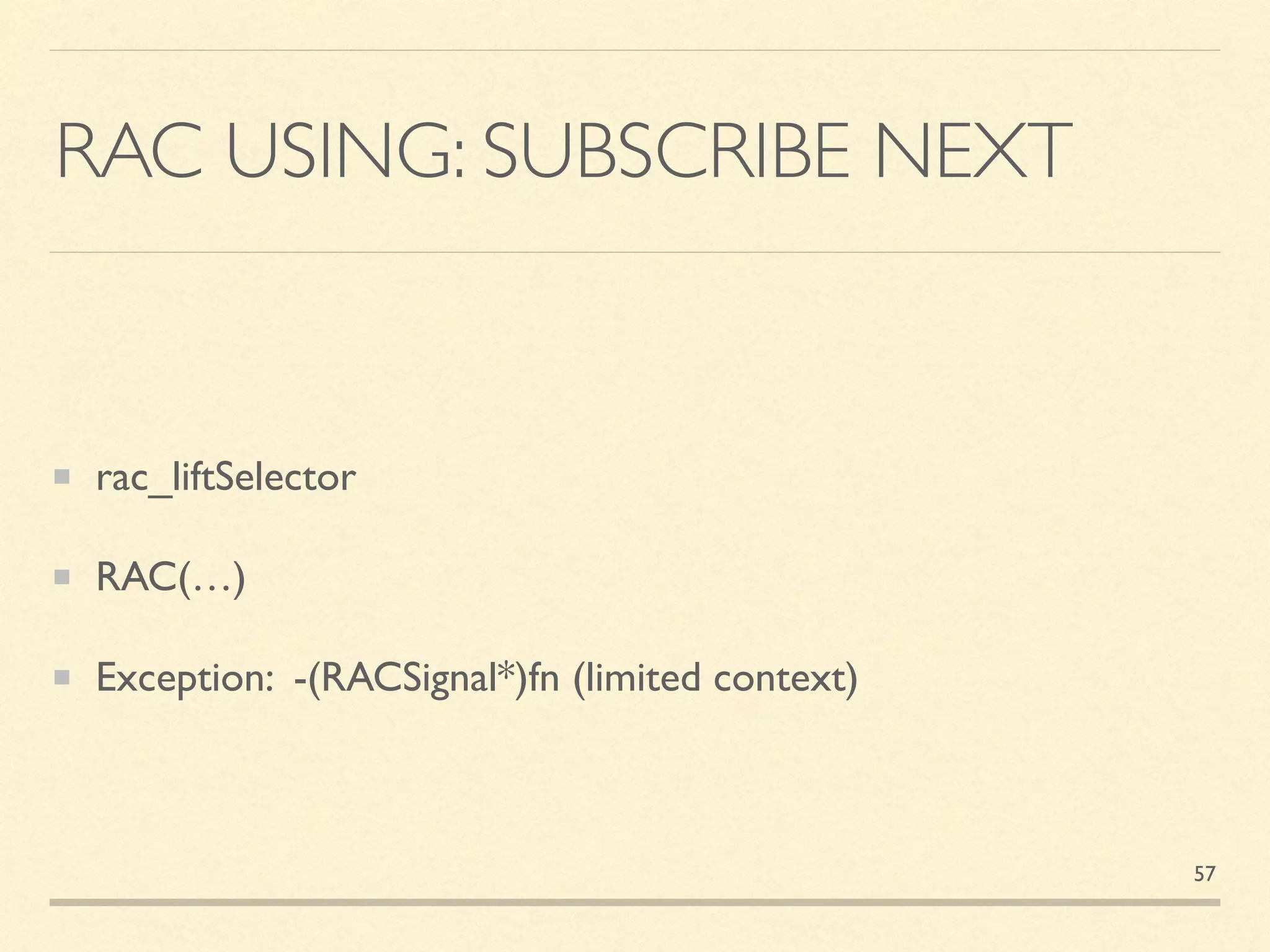 RAC USING: SUBSCRIBE NEXT
rac_liftSelector
RAC(…)
Exception: -(RACSignal*)fn (limited context)
57
 
