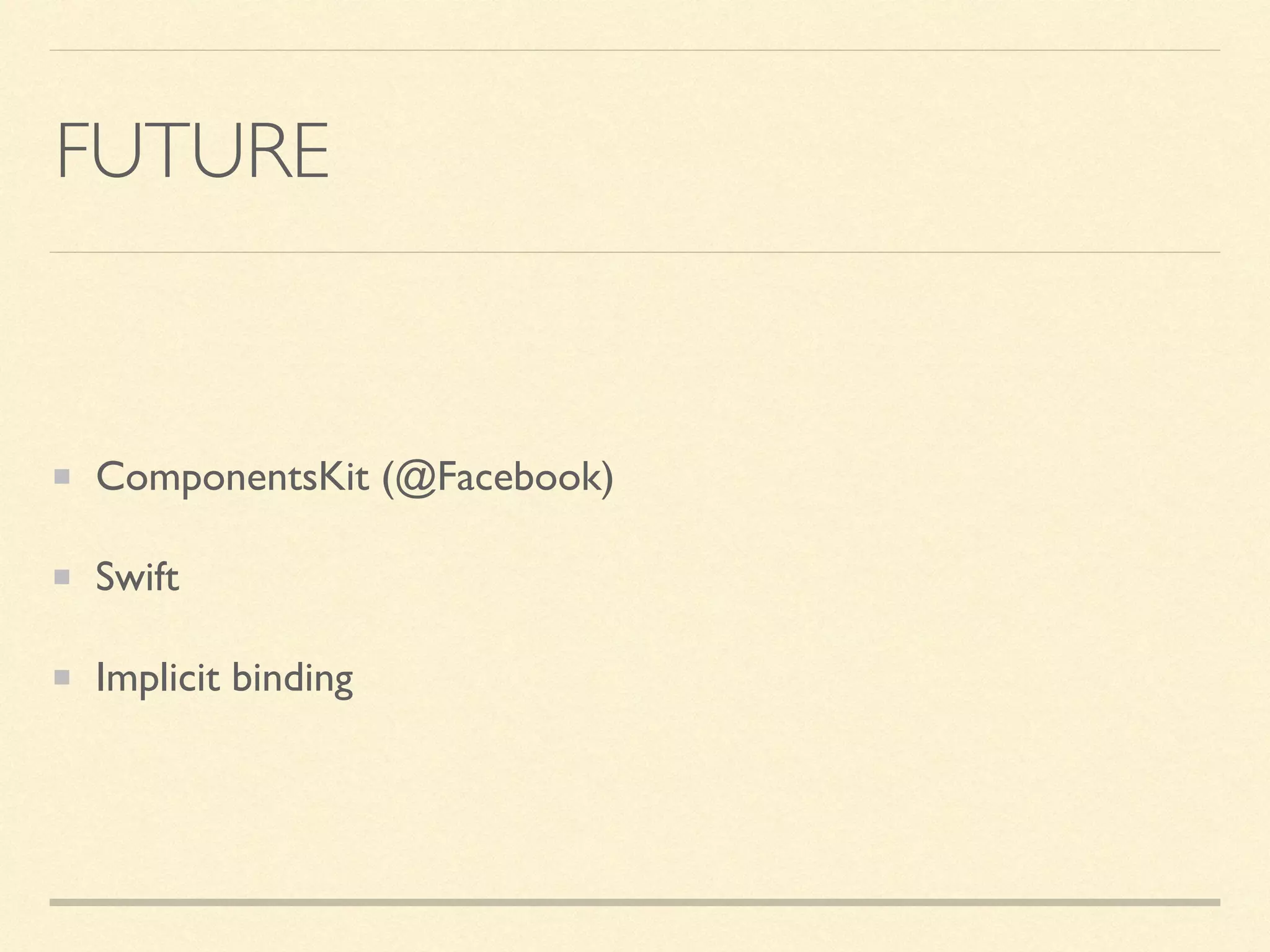 FUTURE
ComponentsKit (@Facebook)
Swift
Implicit binding
 
