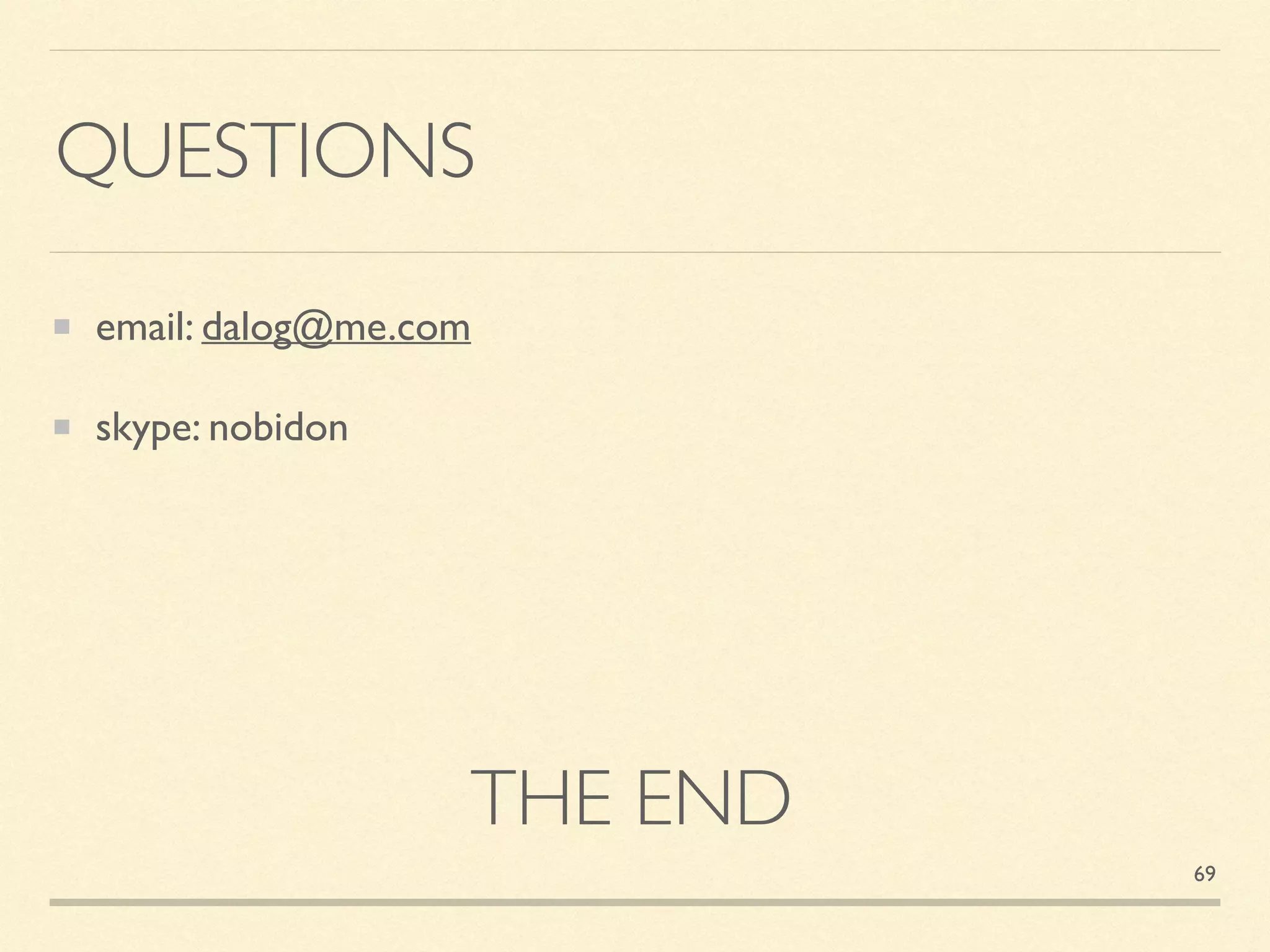 QUESTIONS
email: dalog@me.com
skype: nobidon
THE END
69
 