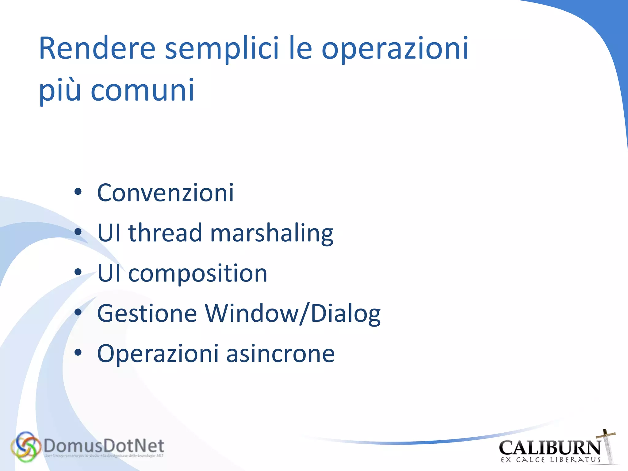 Approccio minimalistaCogliere le caratteristiche essenzialiEliminare le «cerimonie» superflue del MVVMRendere semplici le operazioni più comuni