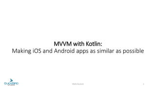 MVVM with Kotlin:
Making iOS and Android apps as similar as possible
Malte Bucksch 1
 