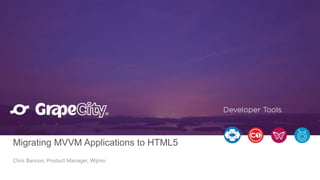 Chris Bannon, Product Manager, Wijmo
Migrating MVVM Applications to HTML5
 