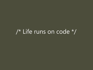 /* Life runs on code */
 